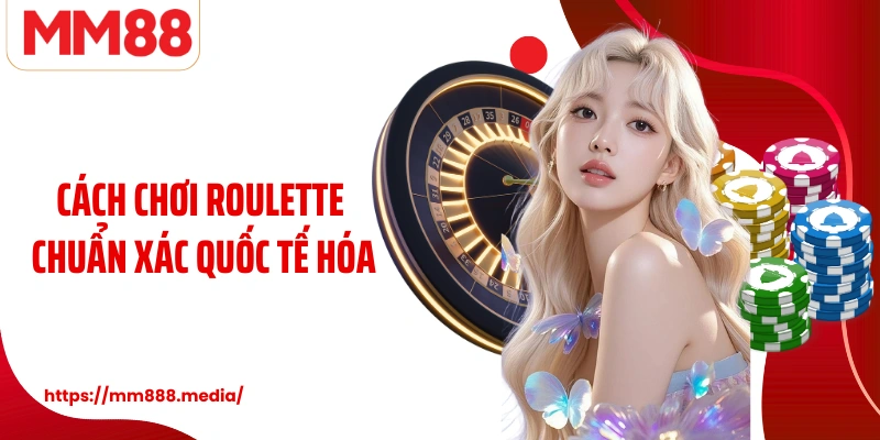 Cách chơi Roulette chuẩn xác quốc tế hóa