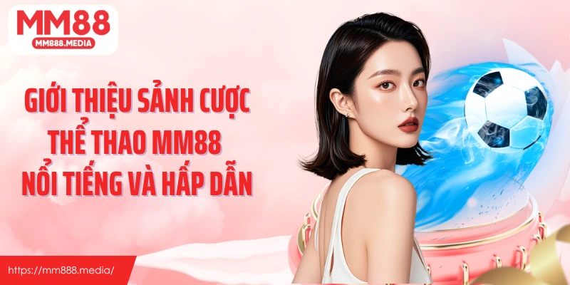 Giới thiệu sảnh cược thể thao MM88 nổi tiếng và hấp dẫn