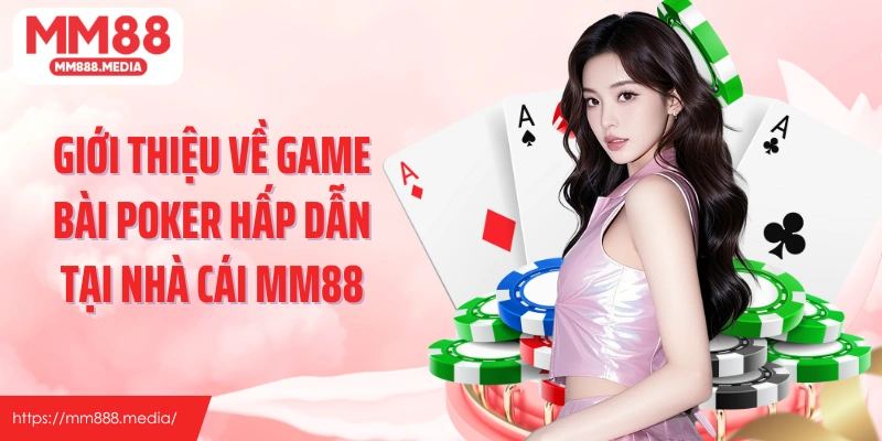 Giới thiệu về game bài poker hấp dẫn tại nhà cái MM88