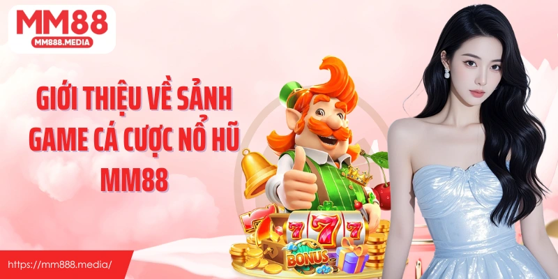 Giới thiệu về sảnh game cá cược nổ hũ MM88