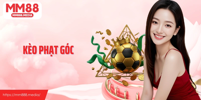 Kèo Phạt Góc Và Kiến Thức Cá Cược Cơ Bản Cùng MM88